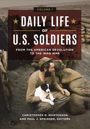 Daily Life of U.S. Soldiers: From the American Revolution to the Iraq War [3 volumes] de Christopher R. Mortenson