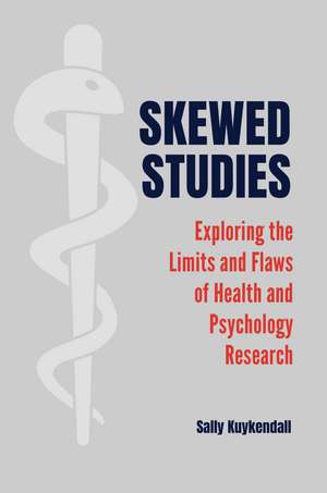 Skewed Studies: Exploring the Limits and Flaws of Health and Psychology Research de Sally Kuykendall