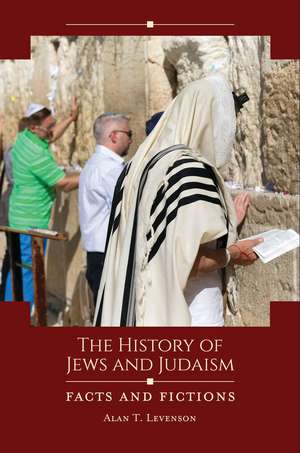 The History of Jews and Judaism: Facts and Fictions de Alan T. Levenson