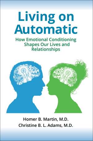 Living on Automatic: How Emotional Conditioning Shapes Our Lives and Relationships de Homer B. Martin MD