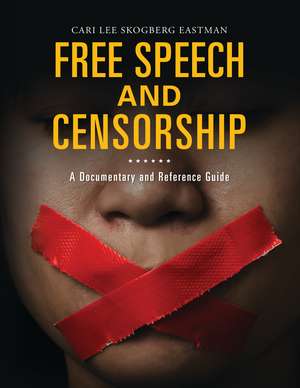 Free Speech and Censorship: A Documentary and Reference Guide de Cari Lee Skogberg Eastman