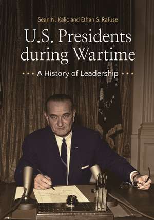 U.S. Presidents during Wartime: A History of Leadership de Sean N. Kalic