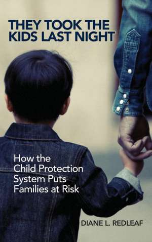 They Took the Kids Last Night: How the Child Protection System Puts Families at Risk de Diane L. Redleaf