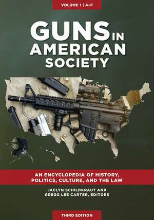 Guns in American Society: An Encyclopedia of History, Politics, Culture, and the Law [3 volumes] de Jaclyn Schildkraut