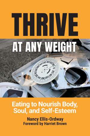 Thrive at Any Weight: Eating to Nourish Body, Soul, and Self-Esteem de Nancy Ellis-Ordway