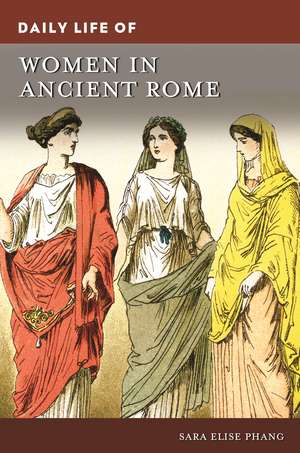 Daily Life of Women in Ancient Rome de Sara Elise Phang