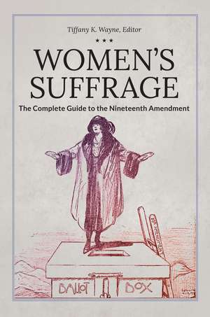 Women's Suffrage: The Complete Guide to the Nineteenth Amendment de Tiffany K. Wayne