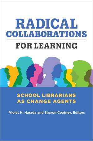 Radical Collaborations for Learning: School Librarians as Change Agents de Violet H. Harada