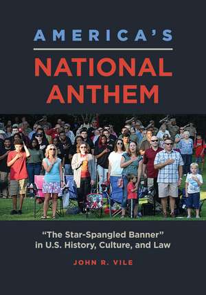 America's National Anthem: "The Star-Spangled Banner" in U.S. History, Culture, and Law de John R. Vile