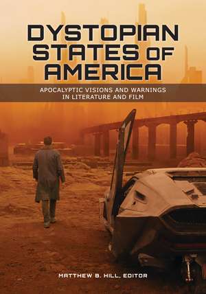 Dystopian States of America: Apocalyptic Visions and Warnings in Literature and Film de Matthew B. Hill