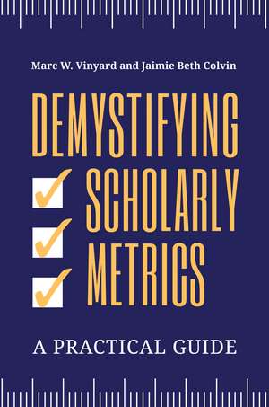 Demystifying Scholarly Metrics: A Practical Guide de Marc W. Vinyard