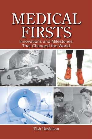 Medical Firsts: Innovations and Milestones That Changed the World de Tish Davidson