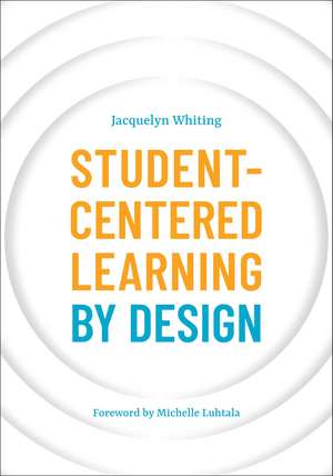 Student-Centered Learning by Design de Jacquelyn Whiting