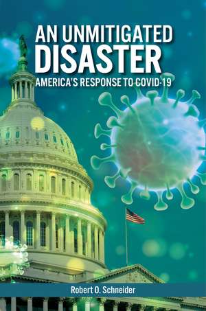 An Unmitigated Disaster: America's Response to COVID-19 de Robert O. Schneider