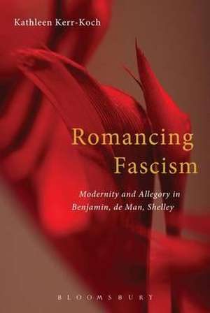 Romancing Fascism: Modernity and Allegory in Benjamin, de Man, Shelley de Dr. Kathleen Kerr-Koch