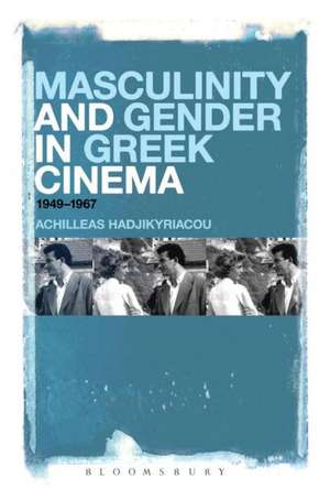 Masculinity and Gender in Greek Cinema: 1949-1967 de Achilleas Hadjikyriacou