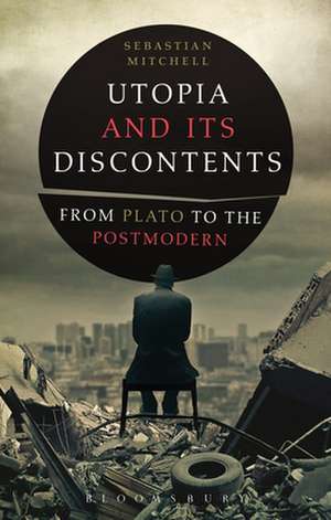 Utopia and Its Discontents: Plato to Atwood de Dr Sebastian Mitchell