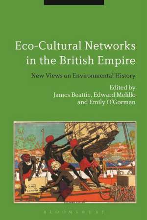 Eco-Cultural Networks and the British Empire: New Views on Environmental History de Dr James Beattie