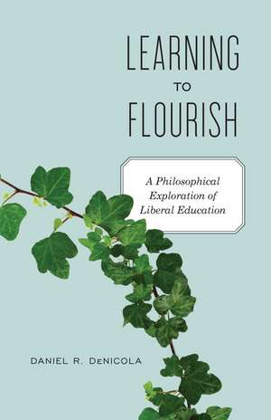 Learning to Flourish: A Philosophical Exploration of Liberal Education de Professor of Philosophy Daniel R. DeNicola