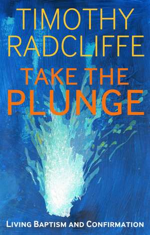 Take the Plunge: Living Baptism and Confirmation de Timothy Radcliffe, OP