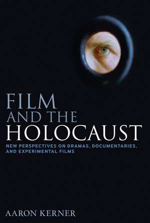 Film and the Holocaust: New Perspectives on Dramas, Documentaries, and Experimental Films de Aaron Kerner