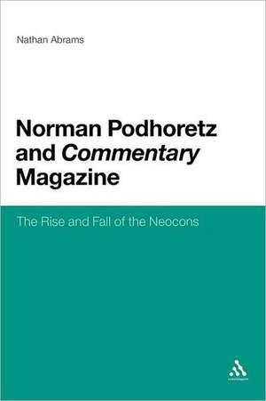 Norman Podhoretz and Commentary Magazine: The Rise and Fall of the Neocons de Professor Nathan Abrams