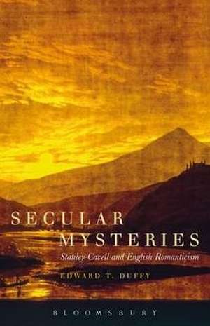 Secular Mysteries: Stanley Cavell and English Romanticism de Professor Edward T. Duffy