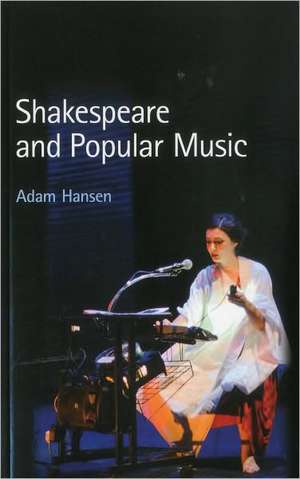 Shakespeare and Popular Music de Dr Adam Hansen