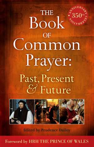 The Book of Common Prayer: Past, Present and Future: A 350th Anniversary Celebration de Prudence Dailey