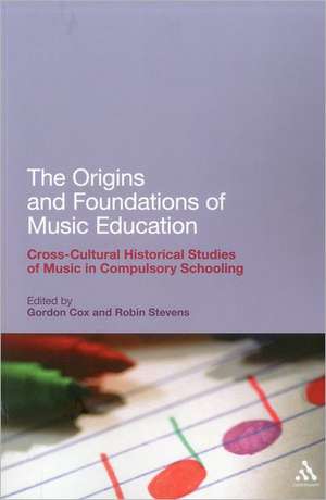 The Origins and Foundations of Music Education: Cross-Cultural Historical Studies of Music in Compulsory Schooling de Cox Gordon