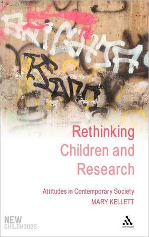 Rethinking Children and Research: Attitudes in Contemporary Society de Dr Mary Kellett