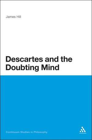 Descartes and the Doubting Mind de Dr James Hill