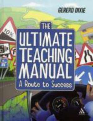 The Ultimate Teaching Manual: A route to success for beginning teachers de Gererd Dixie