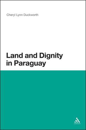 Land and Dignity in Paraguay de Dr. Cheryl Lynn Duckworth