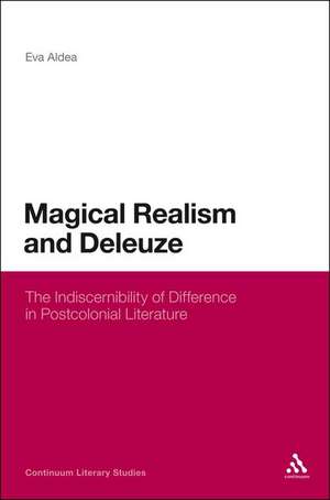 Magical Realism and Deleuze: The Indiscernibility of Difference in Postcolonial Literature de Eva Aldea