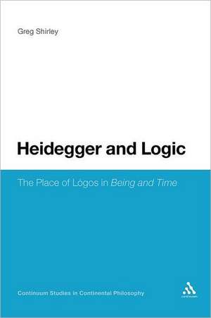 Heidegger and Logic: The Place of LÃ³gos in Being and Time de Dr Greg Shirley