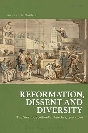 Reformation, Dissent and Diversity: The Story of Scotland's Churches, 1560 - 1960 de Andrew T.N. Muirhead