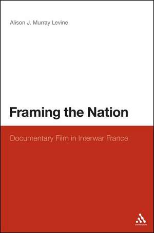 Framing the Nation: Documentary Film in Interwar France de Alison J. Murray Levine