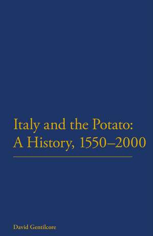 Italy and the Potato: A History, 1550-2000 de Professor David Gentilcore