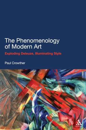 The Phenomenology of Modern Art: Exploding Deleuze, Illuminating Style de Professor Paul Crowther