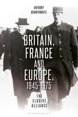 Britain, France and Europe, 1945-1975: The Elusive Alliance de Anthony Adamthwaite