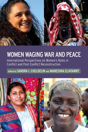 Women Waging War and Peace: International Perspectives of Women's Roles in Conflict and Post-Conflict Reconstruction de Professor Sandra I. Cheldelin