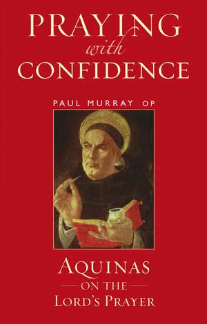 Praying with Confidence: Aquinas on the Lord's Prayer de Dr Paul Murray OP