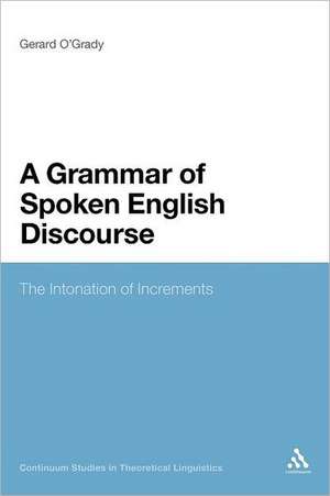 A Grammar of Spoken English Discourse: The Intonation of Increments de Dr Gerard O'Grady