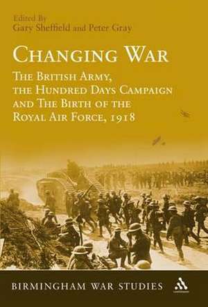 Changing War: The British Army, the Hundred Days Campaign and The Birth of the Royal Air Force, 1918 de Professor Gary Sheffield