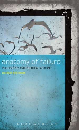 Anatomy of Failure: Philosophy and Political Action de Oliver Feltham