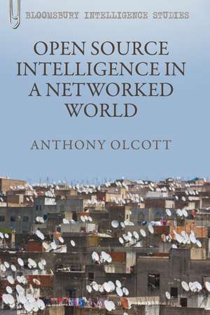 Open Source Intelligence in a Networked World de Dr. Anthony Olcott