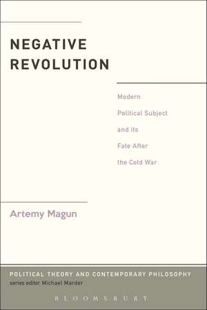 Negative Revolution: Modern Political Subject and its Fate After the Cold War de Dr. Artemy Magun