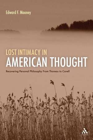 Lost Intimacy in American Thought: Recovering Personal Philosophy From Thoreau to Cavell de Professor Edward F. Mooney