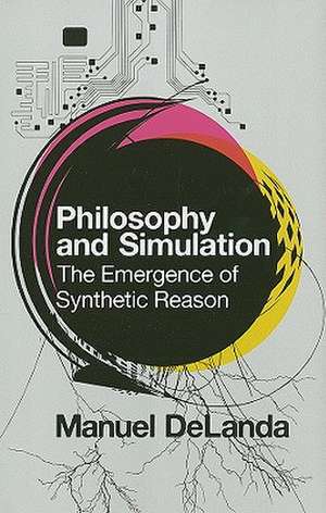 Philosophy and Simulation: The Emergence of Synthetic Reason de Professor Manuel DeLanda